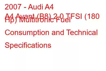 2007 - Audi A4
A4 Avant (B8) 2.0 TFSI (180 Hp) Multitronic Fuel Consumption and Technical Specifications