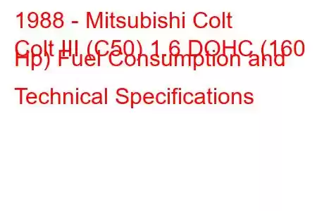 1988 - Mitsubishi Colt
Colt III (C50) 1.6 DOHC (160 Hp) Fuel Consumption and Technical Specifications