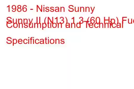 1986 - Nissan Sunny
Sunny II (N13) 1.3 (60 Hp) Fuel Consumption and Technical Specifications