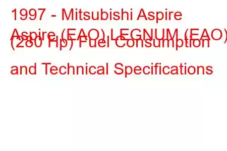 1997 - Mitsubishi Aspire
Aspire (EAO) LEGNUM (EAO) (280 Hp) Fuel Consumption and Technical Specifications