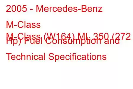 2005 - Mercedes-Benz M-Class
M-Class (W164) ML 350 (272 Hp) Fuel Consumption and Technical Specifications