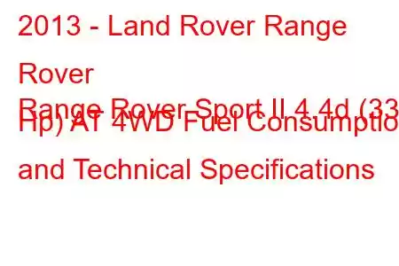 2013 - Land Rover Range Rover
Range Rover Sport II 4.4d (339 Hp) AT 4WD Fuel Consumption and Technical Specifications