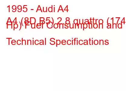 1995 - Audi A4
A4 (8D,B5) 2.8 quattro (174 Hp) Fuel Consumption and Technical Specifications