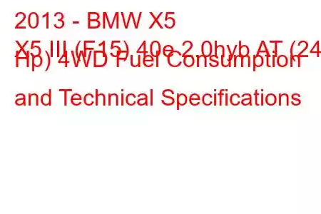 2013 - BMW X5
X5 III (F15) 40e 2.0hyb AT (245 Hp) 4WD Fuel Consumption and Technical Specifications