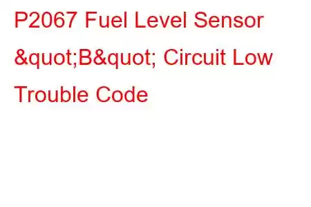 P2067 Fuel Level Sensor "B" Circuit Low Trouble Code