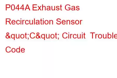 P044A Exhaust Gas Recirculation Sensor "C" Circuit Trouble Code