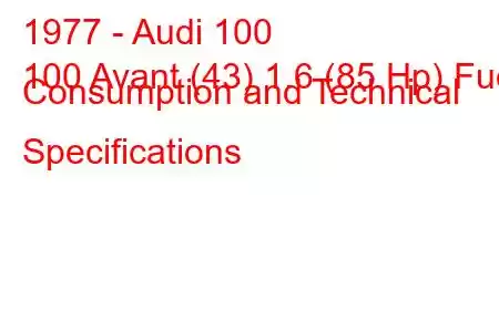 1977 - Audi 100
100 Avant (43) 1.6 (85 Hp) Fuel Consumption and Technical Specifications