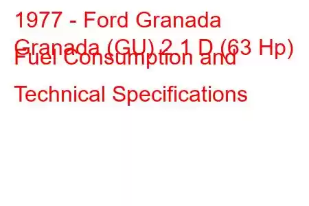 1977 - Ford Granada
Granada (GU) 2.1 D (63 Hp) Fuel Consumption and Technical Specifications