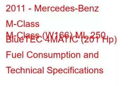 2011 - Mercedes-Benz M-Class
M-Class (W166) ML 250 BlueTEC 4MATIC (201 Hp) Fuel Consumption and Technical Specifications