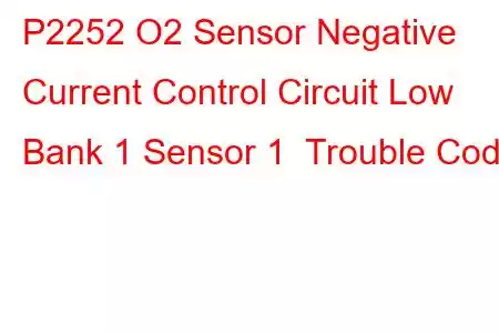 P2252 O2 Sensor Negative Current Control Circuit Low Bank 1 Sensor 1 Trouble Code