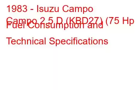 1983 - Isuzu Campo
Campo 2.5 D (KBD27) (75 Hp) Fuel Consumption and Technical Specifications