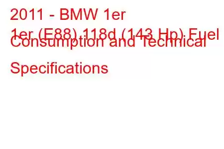 2011 - BMW 1er
1er (E88) 118d (143 Hp) Fuel Consumption and Technical Specifications