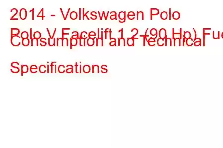 2014 - Volkswagen Polo
Polo V Facelift 1.2 (90 Hp) Fuel Consumption and Technical Specifications