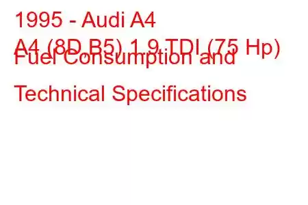 1995 - Audi A4
A4 (8D,B5) 1.9 TDI (75 Hp) Fuel Consumption and Technical Specifications