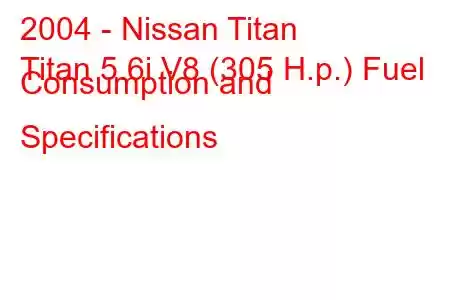 2004 - Nissan Titan
Titan 5.6i V8 (305 H.p.) Fuel Consumption and Specifications