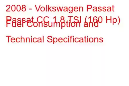 2008 - Volkswagen Passat
Passat CC 1.8 TSI (160 Hp) Fuel Consumption and Technical Specifications