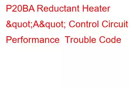 P20BA Reductant Heater "A" Control Circuit Performance Trouble Code