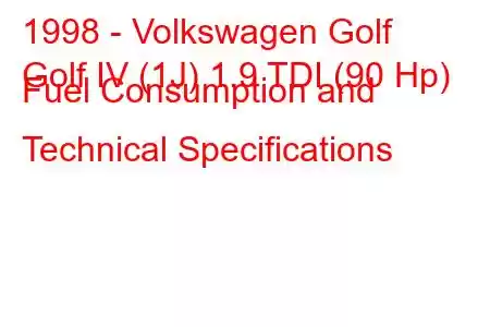 1998 - Volkswagen Golf
Golf IV (1J) 1.9 TDI (90 Hp) Fuel Consumption and Technical Specifications