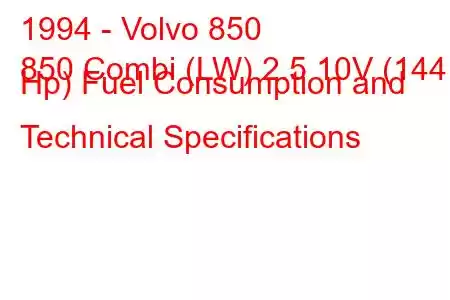 1994 - Volvo 850
850 Combi (LW) 2.5 10V (144 Hp) Fuel Consumption and Technical Specifications