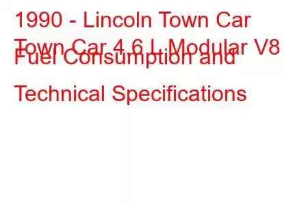 1990 - Lincoln Town Car
Town Car 4.6 L Modular V8 Fuel Consumption and Technical Specifications