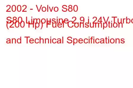 2002 - Volvo S80
S80 Limousine 2.9 i 24V Turbo (200 Hp) Fuel Consumption and Technical Specifications