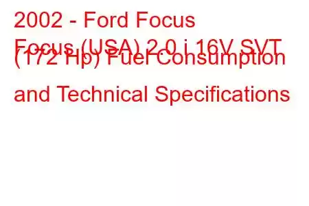 2002 - Ford Focus
Focus (USA) 2.0 i 16V SVT (172 Hp) Fuel Consumption and Technical Specifications