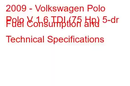 2009 - Volkswagen Polo
Polo V 1.6 TDI (75 Hp) 5-dr Fuel Consumption and Technical Specifications