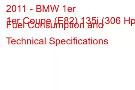 2011 - BMW 1er
1er Coupe (E82) 135i (306 Hp) Fuel Consumption and Technical Specifications