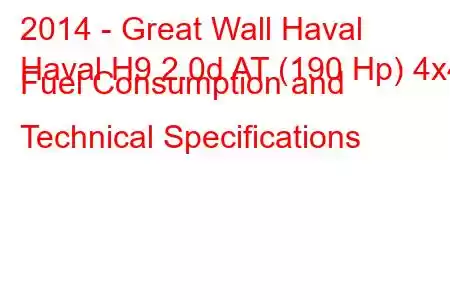 2014 - Great Wall Haval
Haval H9 2.0d AT (190 Hp) 4x4 Fuel Consumption and Technical Specifications