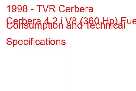 1998 - TVR Cerbera
Cerbera 4.2 i V8 (360 Hp) Fuel Consumption and Technical Specifications