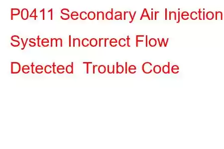 P0411 Secondary Air Injection System Incorrect Flow Detected Trouble Code