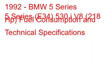 1992 - BMW 5 Series
5 Series (E34) 530 i V8 (218 Hp) Fuel Consumption and Technical Specifications