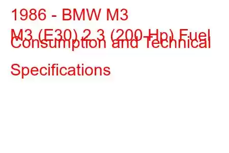 1986 - BMW M3
M3 (E30) 2.3 (200 Hp) Fuel Consumption and Technical Specifications