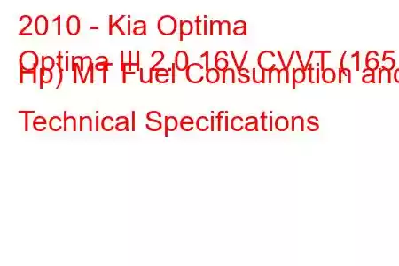 2010 - Kia Optima
Optima III 2.0 16V CVVT (165 Hp) MT Fuel Consumption and Technical Specifications