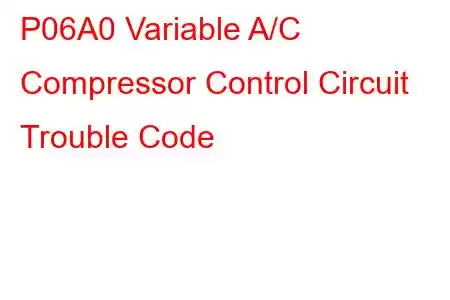  P06A0 Variable A/C Compressor Control Circuit Trouble Code