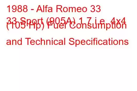 1988 - Alfa Romeo 33
33 Sport (905A) 1.7 i.e. 4x4 (105 Hp) Fuel Consumption and Technical Specifications