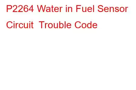  P2264 Water in Fuel Sensor Circuit Trouble Code