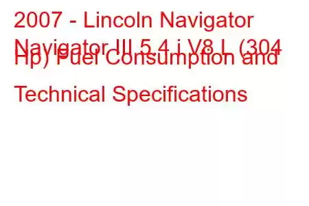 2007 - Lincoln Navigator
Navigator III 5.4 i V8 L (304 Hp) Fuel Consumption and Technical Specifications