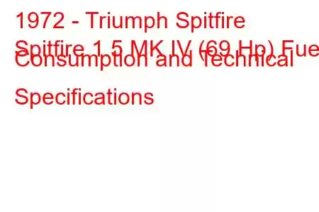 1972 - Triumph Spitfire
Spitfire 1.5 MK IV (69 Hp) Fuel Consumption and Technical Specifications