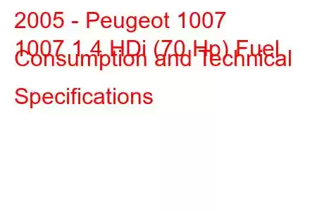 2005 - Peugeot 1007
1007 1.4 HDi (70 Hp) Fuel Consumption and Technical Specifications