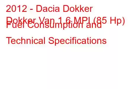 2012 - Dacia Dokker
Dokker Van 1.6 MPI (85 Hp) Fuel Consumption and Technical Specifications