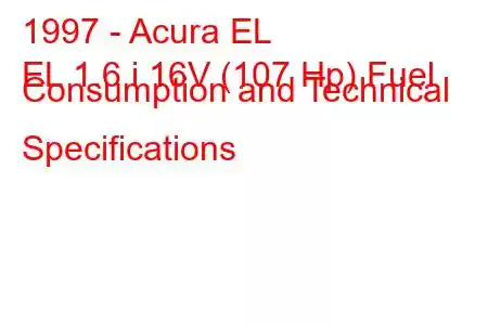 1997 - Acura EL
EL 1.6 i 16V (107 Hp) Fuel Consumption and Technical Specifications