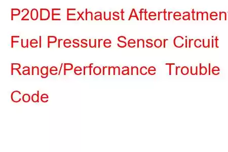 P20DE Exhaust Aftertreatment Fuel Pressure Sensor Circuit Range/Performance Trouble Code