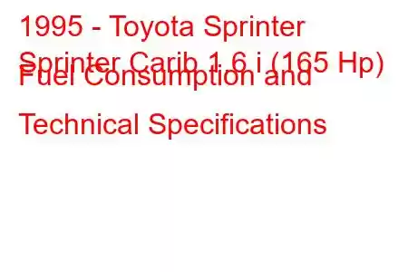 1995 - Toyota Sprinter
Sprinter Carib 1.6 i (165 Hp) Fuel Consumption and Technical Specifications