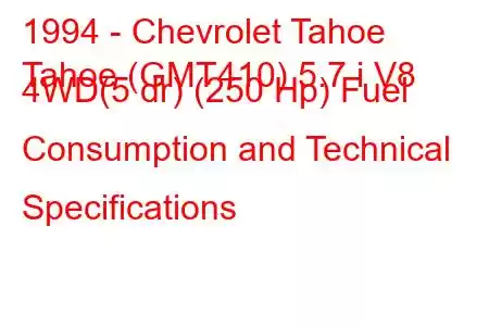 1994 - Chevrolet Tahoe
Tahoe (GMT410) 5.7 i V8 4WD(5 dr) (250 Hp) Fuel Consumption and Technical Specifications