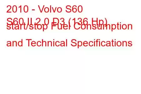 2010 - Volvo S60
S60 II 2.0 D3 (136 Hp) start/stop Fuel Consumption and Technical Specifications