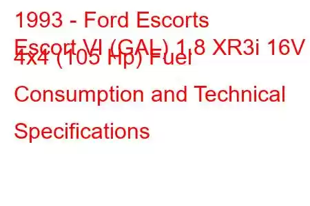 1993 - Ford Escorts
Escort VI (GAL) 1.8 XR3i 16V 4x4 (105 Hp) Fuel Consumption and Technical Specifications