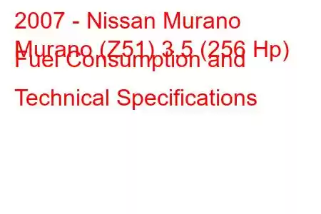 2007 - Nissan Murano
Murano (Z51) 3.5 (256 Hp) Fuel Consumption and Technical Specifications