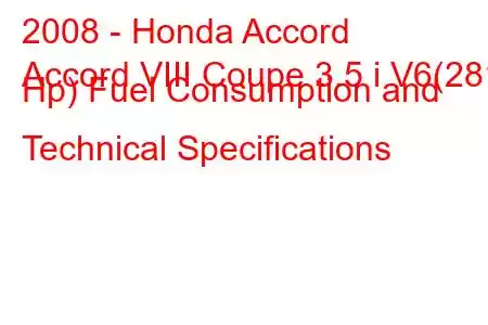 2008 - Honda Accord
Accord VIII Coupe 3.5 i V6(281 Hp) Fuel Consumption and Technical Specifications