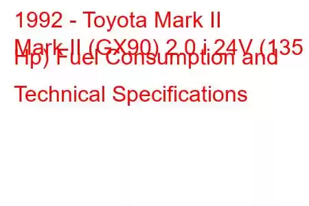 1992 - Toyota Mark II
Mark II (GX90) 2.0 i 24V (135 Hp) Fuel Consumption and Technical Specifications